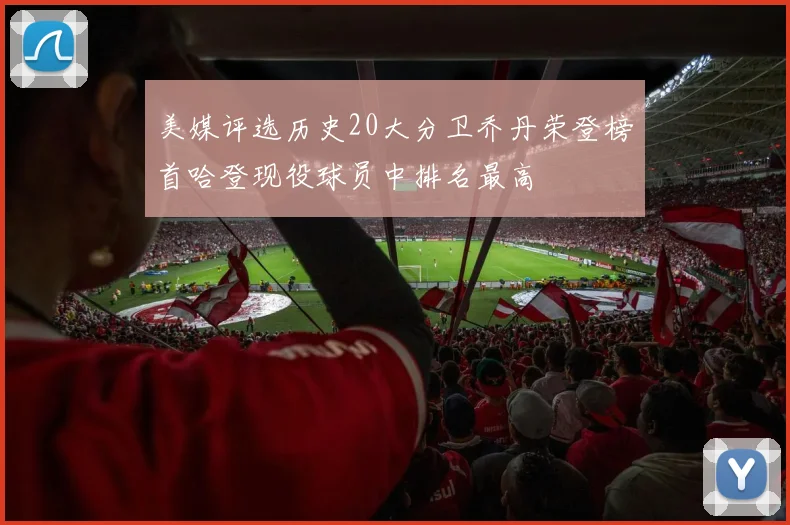 美媒评选历史20大分卫乔丹荣登榜首哈登现役球员中排名最高